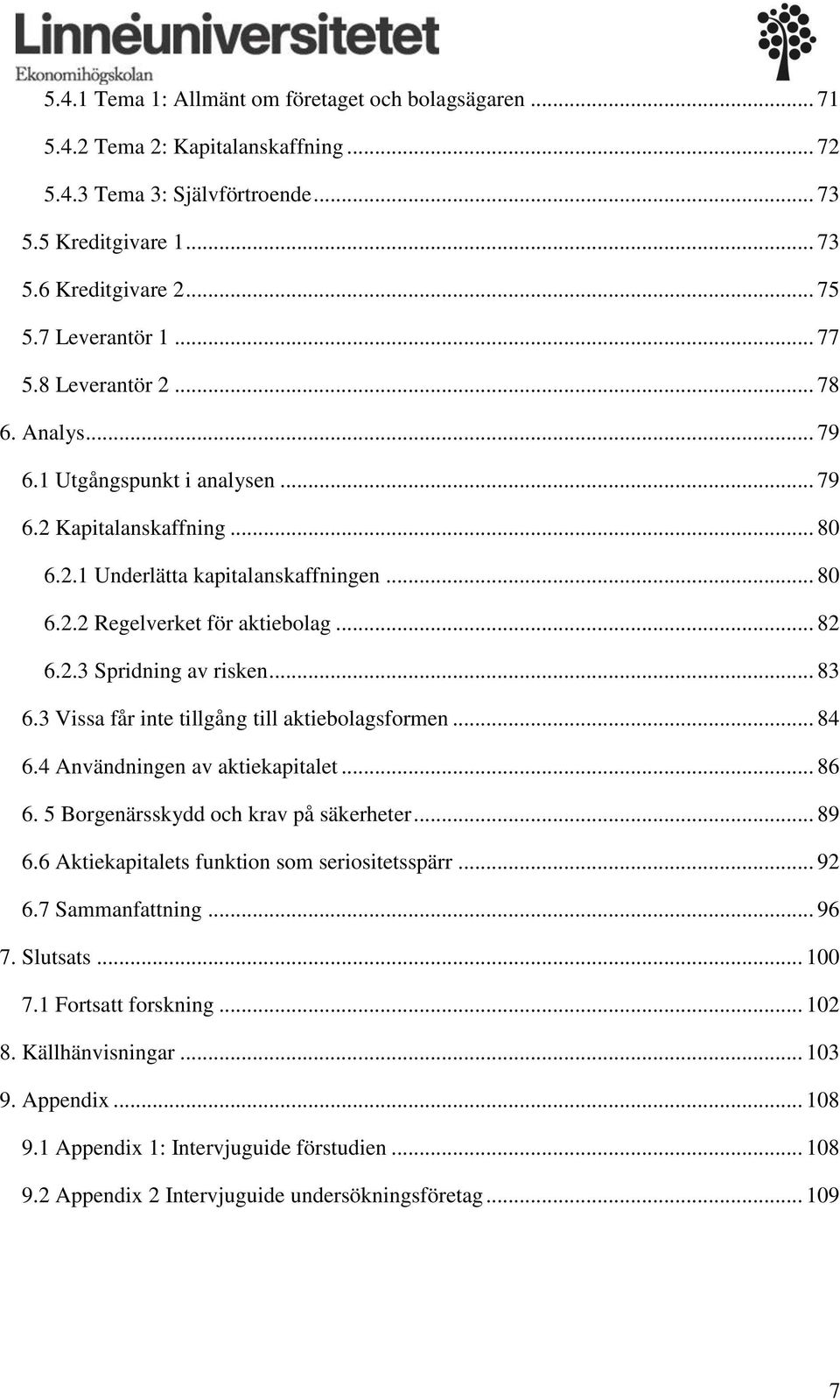 .. 83 6.3 Vissa får inte tillgång till aktiebolagsformen... 84 6.4 Användningen av aktiekapitalet... 86 6. 5 Borgenärsskydd och krav på säkerheter... 89 6.