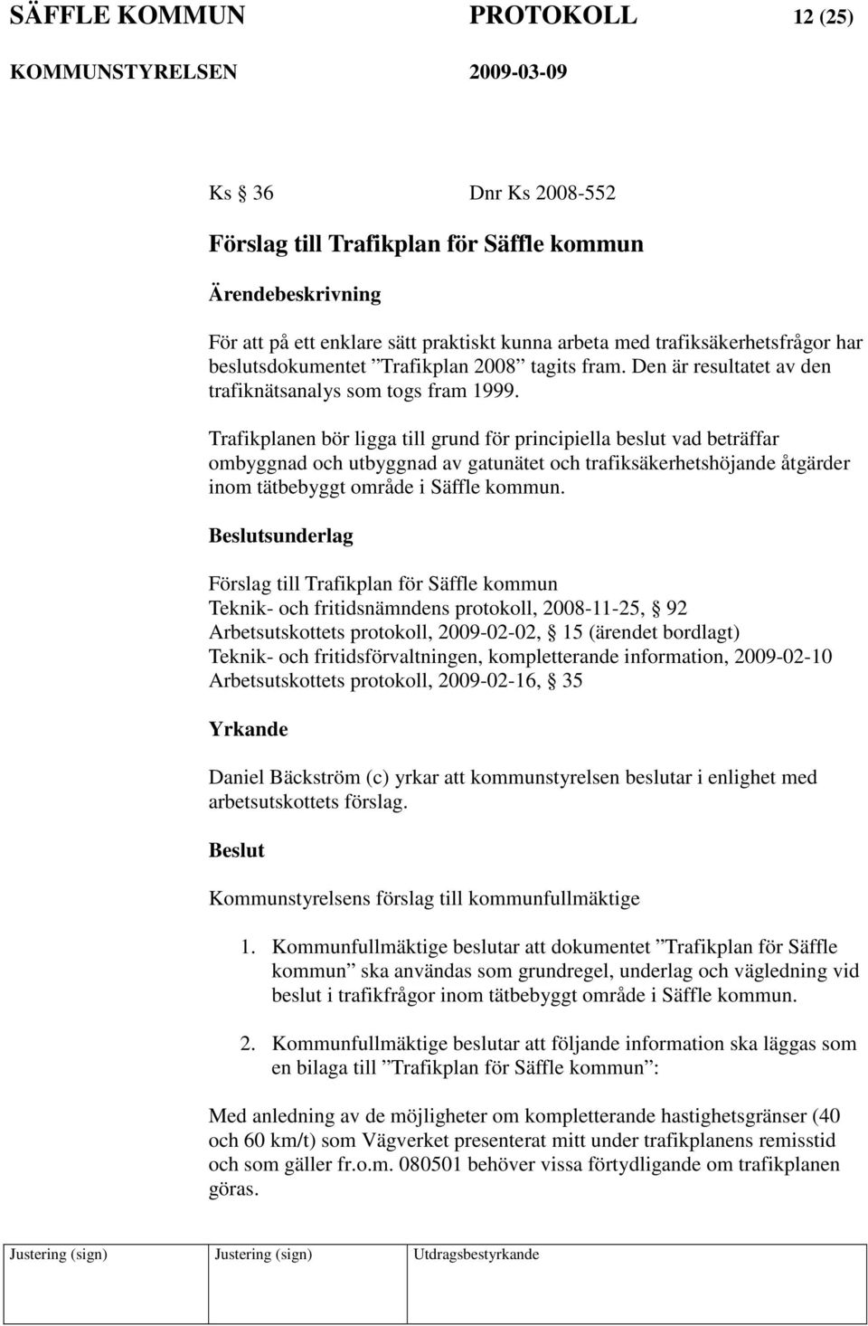 Trafikplanen bör ligga till grund för principiella beslut vad beträffar ombyggnad och utbyggnad av gatunätet och trafiksäkerhetshöjande åtgärder inom tätbebyggt område i Säffle kommun.