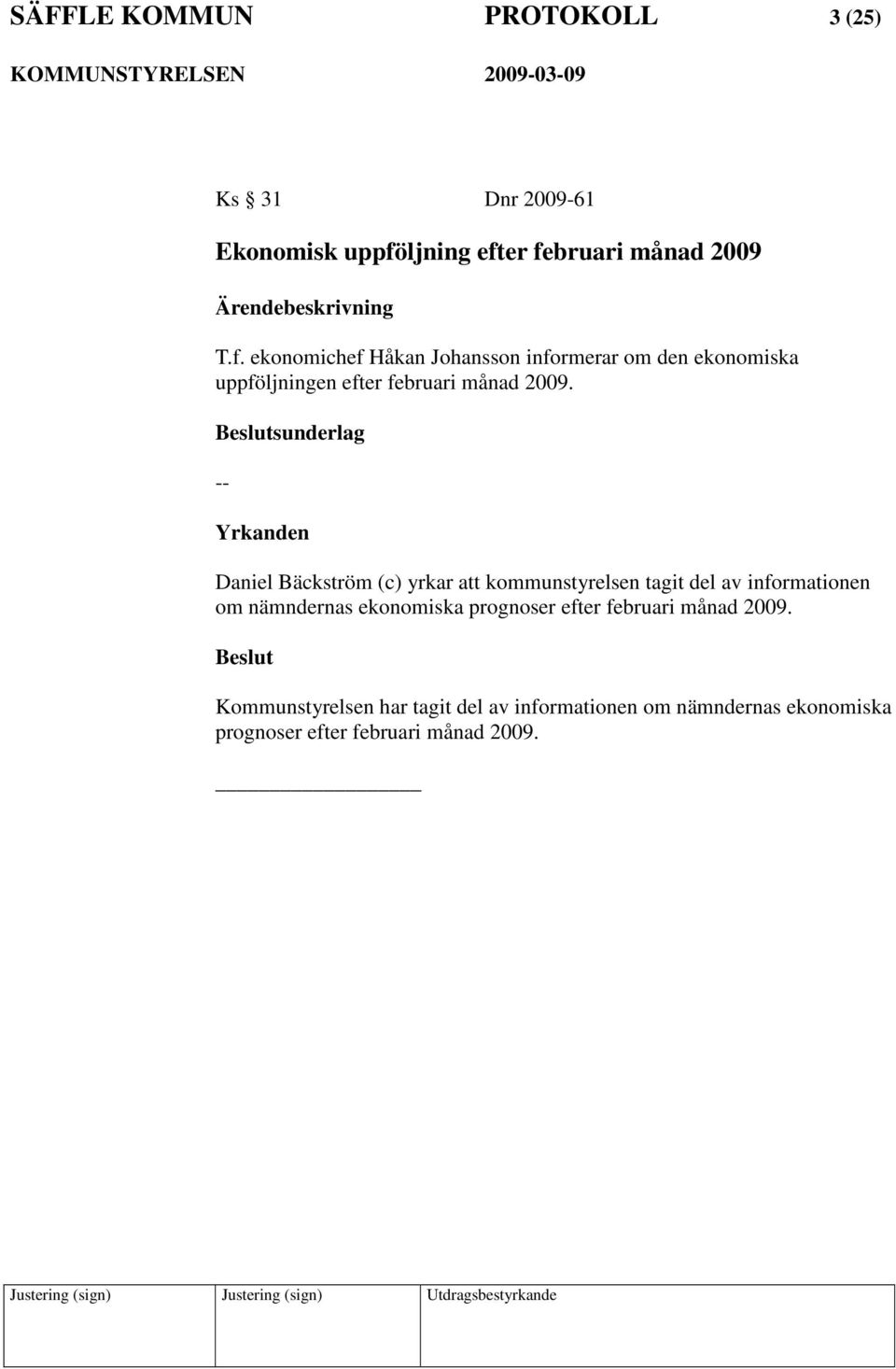 sunderlag -- n Daniel Bäckström (c) yrkar att kommunstyrelsen tagit del av informationen om nämndernas ekonomiska