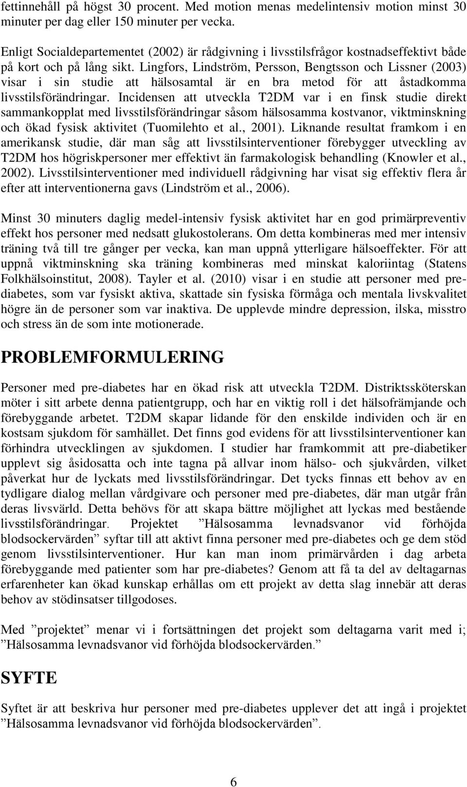 Lingfors, Lindström, Persson, Bengtsson och Lissner (2003) visar i sin studie att hälsosamtal är en bra metod för att åstadkomma livsstilsförändringar.