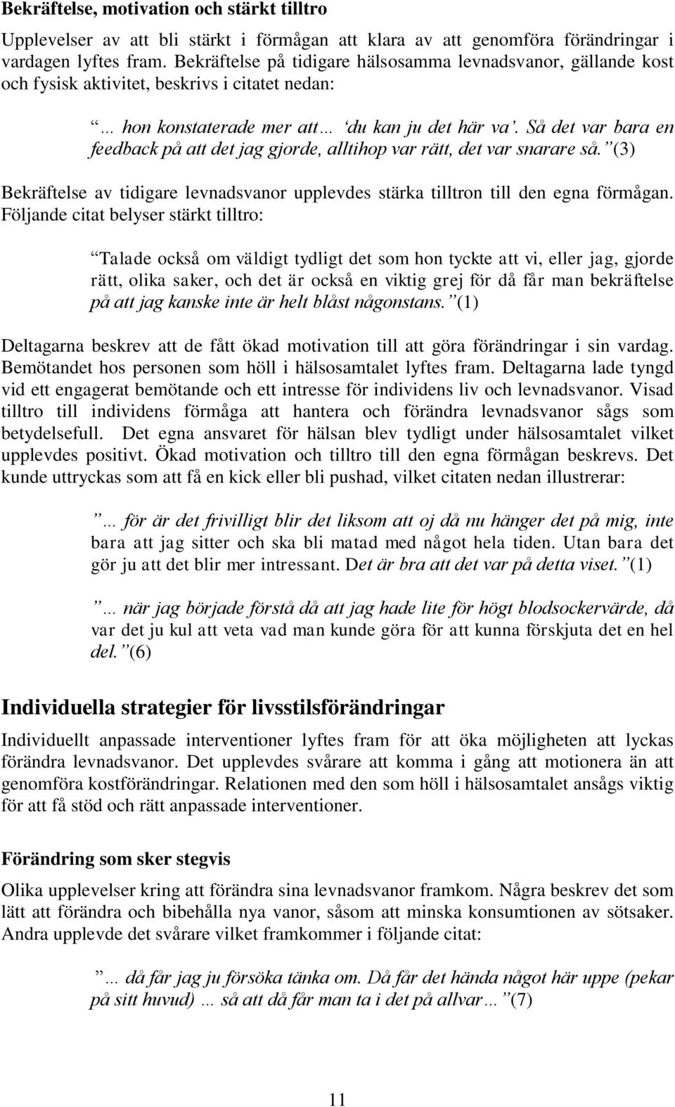 Så det var bara en feedback på att det jag gjorde, alltihop var rätt, det var snarare så. (3) Bekräftelse av tidigare levnadsvanor upplevdes stärka tilltron till den egna förmågan.