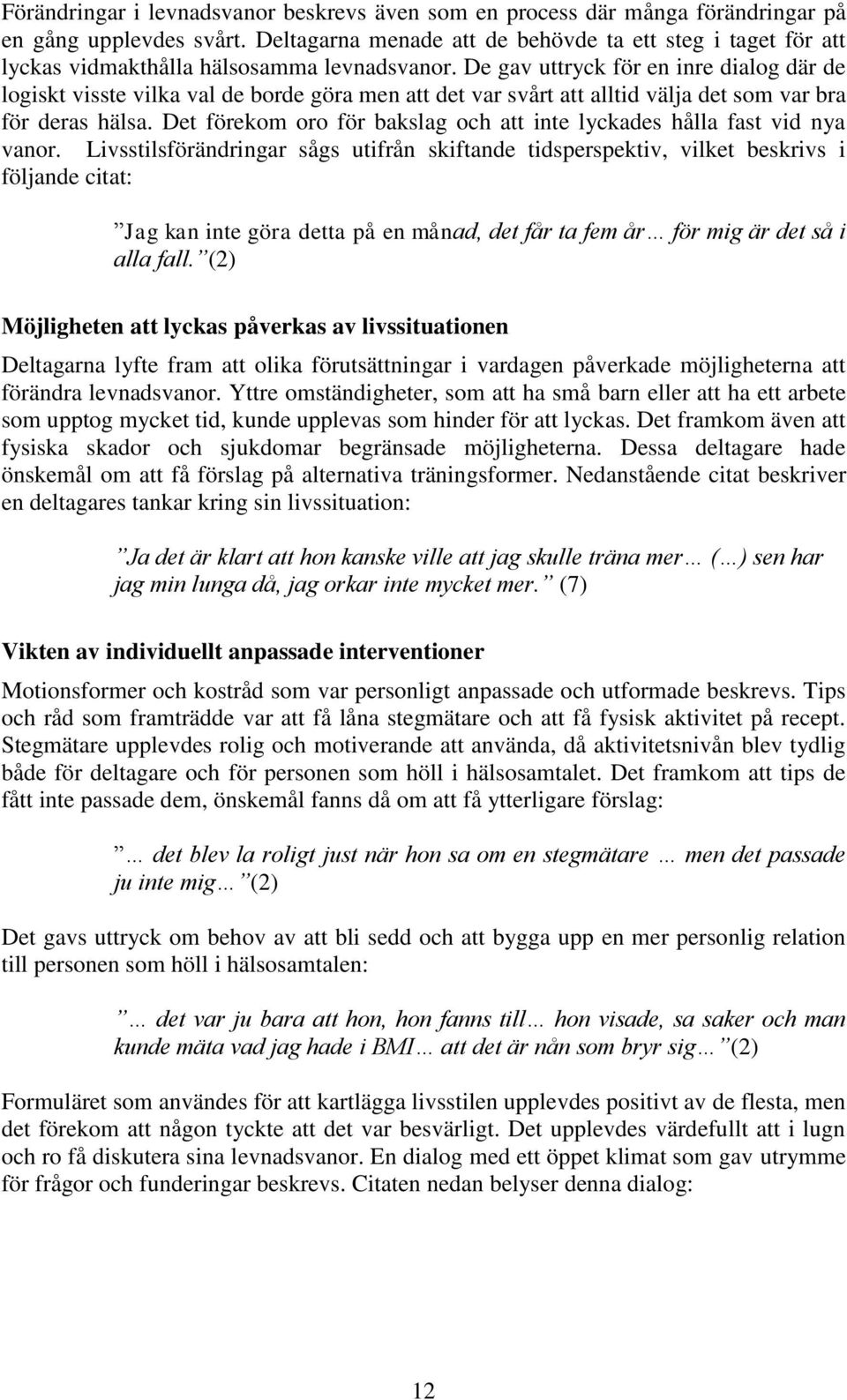 De gav uttryck för en inre dialog där de logiskt visste vilka val de borde göra men att det var svårt att alltid välja det som var bra för deras hälsa.