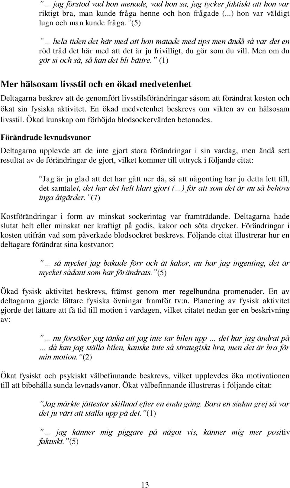 (1) Mer hälsosam livsstil och en ökad medvetenhet Deltagarna beskrev att de genomfört livsstilsförändringar såsom att förändrat kosten och ökat sin fysiska aktivitet.