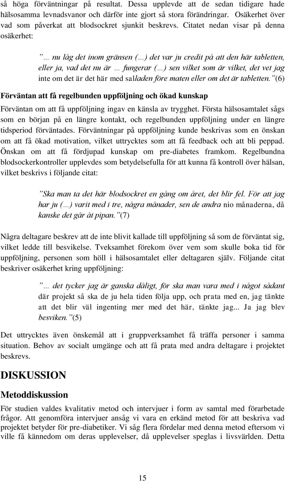 Citatet nedan visar på denna osäkerhet: nu låg det inom gränsen ( ) det var ju credit på att den här tabletten, eller ja, vad det nu är fungerar ( ) sen vilket som är vilket, det vet jag inte om det