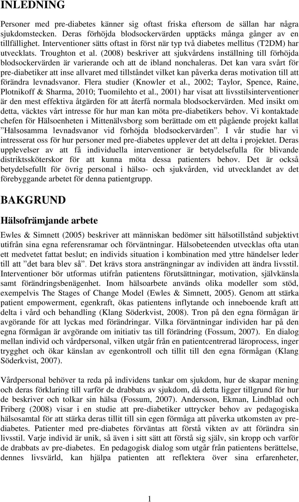 (2008) beskriver att sjukvårdens inställning till förhöjda blodsockervärden är varierande och att de ibland nonchaleras.