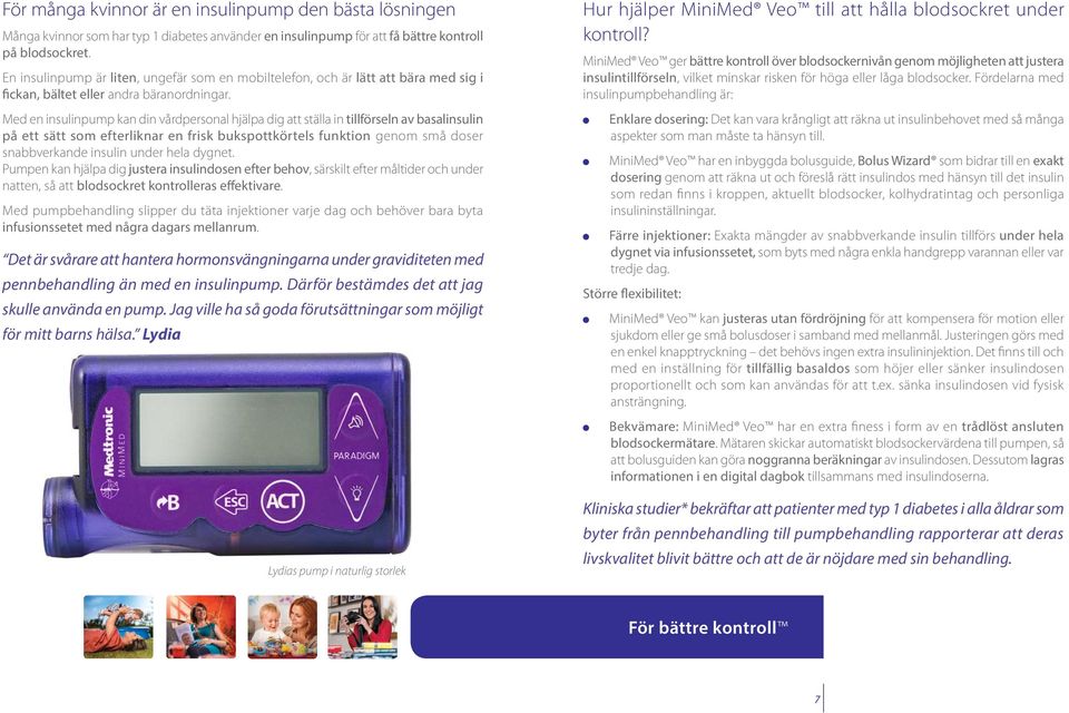 Med en insulinpump kan din vårdpersonal hjälpa dig att ställa in tillförseln av basalinsulin på ett sätt som efterliknar en frisk bukspottkörtels funktion genom små doser snabbverkande insulin under