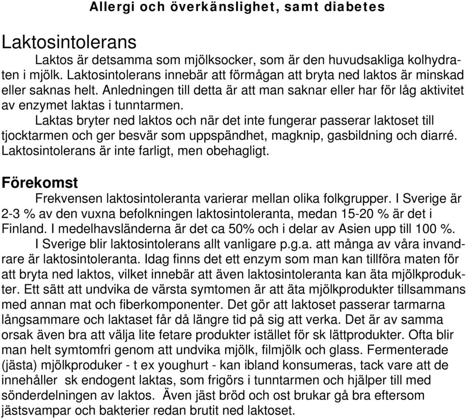 Laktas bryter ned laktos och när det inte fungerar passerar laktoset till tjocktarmen och ger besvär som uppspändhet, magknip, gasbildning och diarré. Laktosintolerans är inte farligt, men obehagligt.