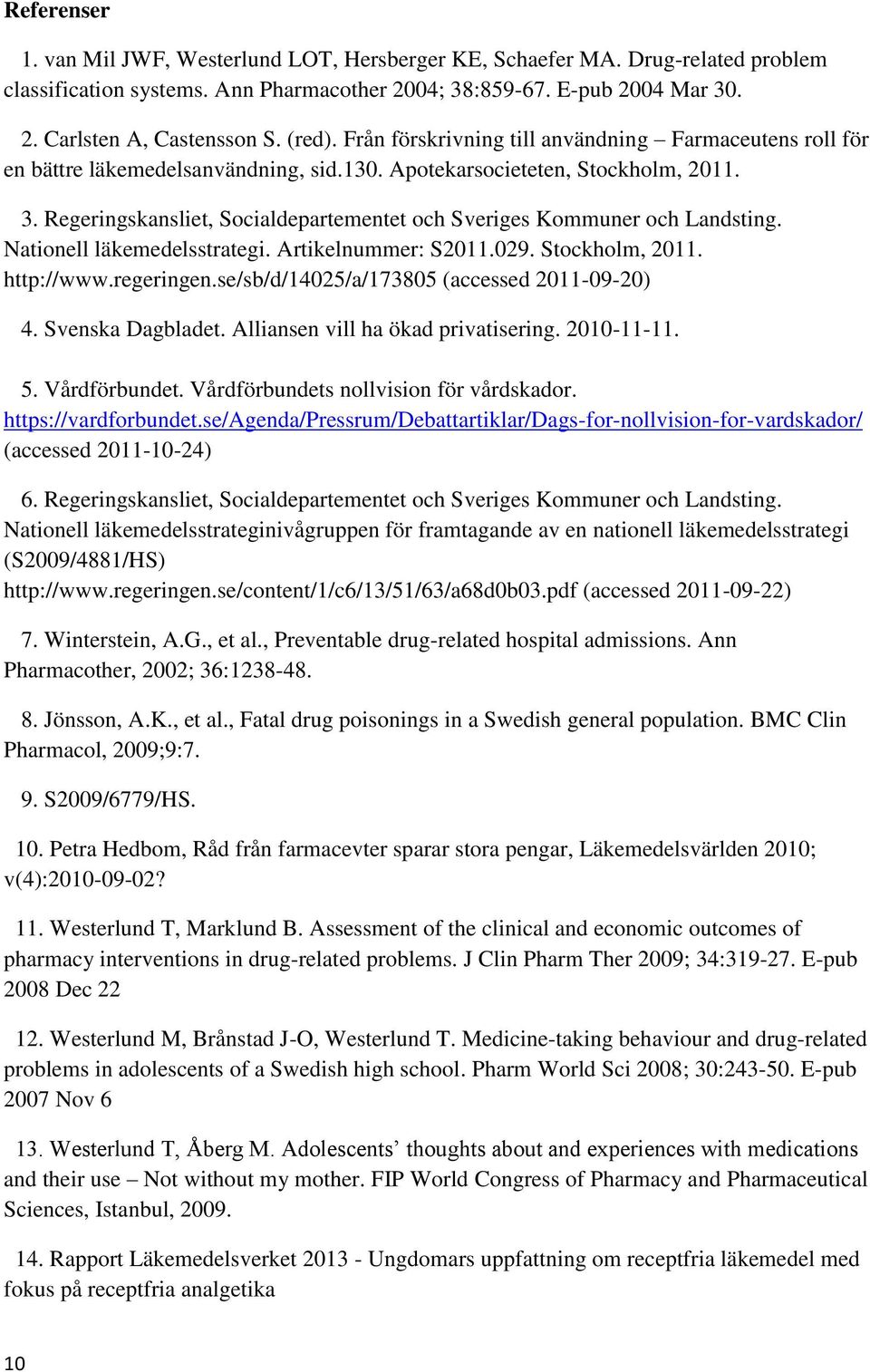 Regeringskansliet, Socialdepartementet och Sveriges Kommuner och Landsting. Nationell läkemedelsstrategi. Artikelnummer: S2011.029. Stockholm, 2011. http://www.regeringen.