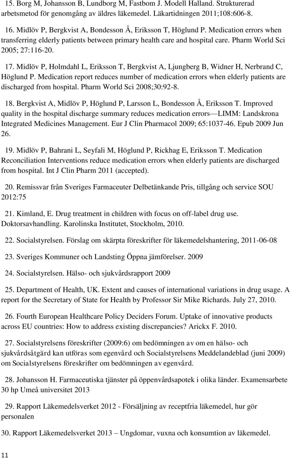 Midlöv P, Holmdahl L, Eriksson T, Bergkvist A, Ljungberg B, Widner H, Nerbrand C, Höglund P. Medication report reduces number of medication errors when elderly patients are discharged from hospital.