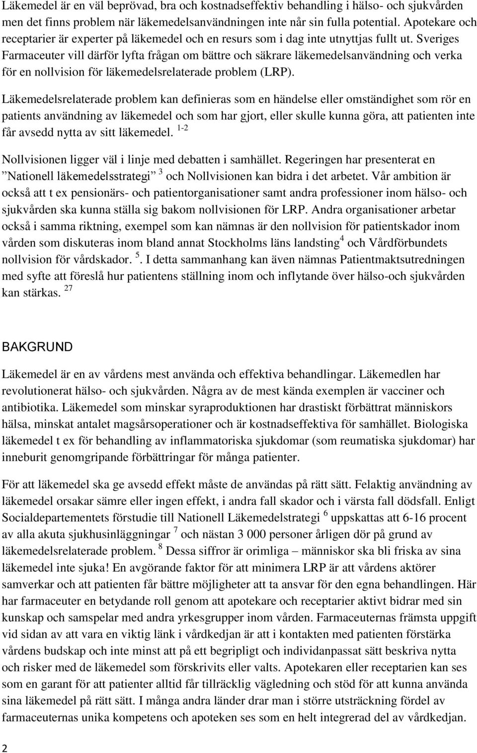 Sveriges Farmaceuter vill därför lyfta frågan om bättre och säkrare läkemedelsanvändning och verka för en nollvision för läkemedelsrelaterade problem (LRP).