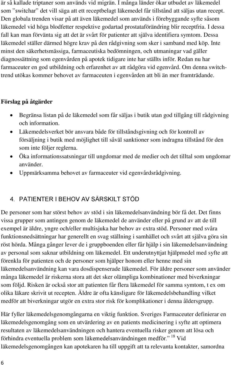 I dessa fall kan man förvänta sig att det är svårt för patienter att själva identifiera symtom. Dessa läkemedel ställer därmed högre krav på den rådgivning som sker i samband med köp.