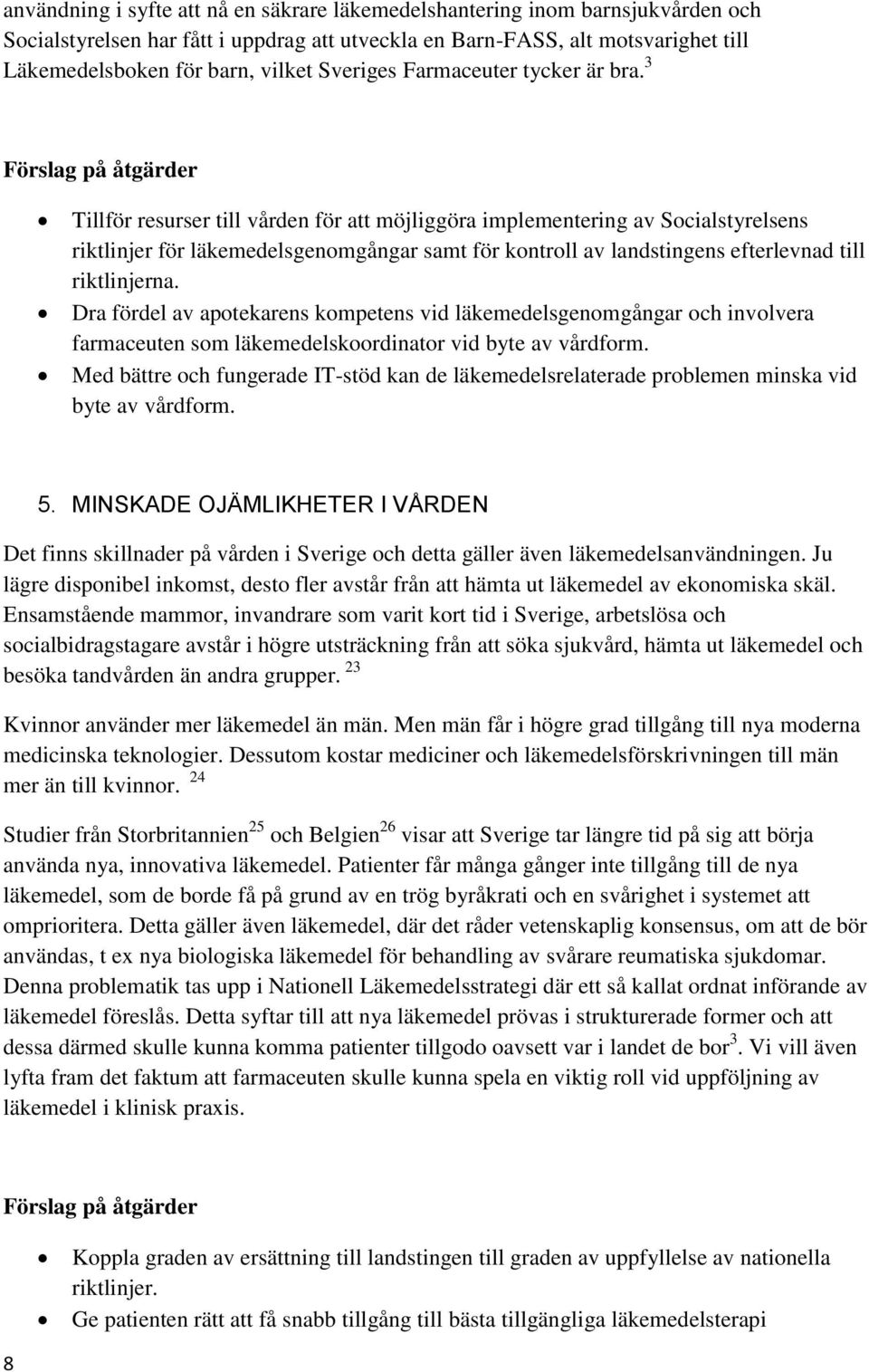 3 Förslag på åtgärder Tillför resurser till vården för att möjliggöra implementering av Socialstyrelsens riktlinjer för läkemedelsgenomgångar samt för kontroll av landstingens efterlevnad till