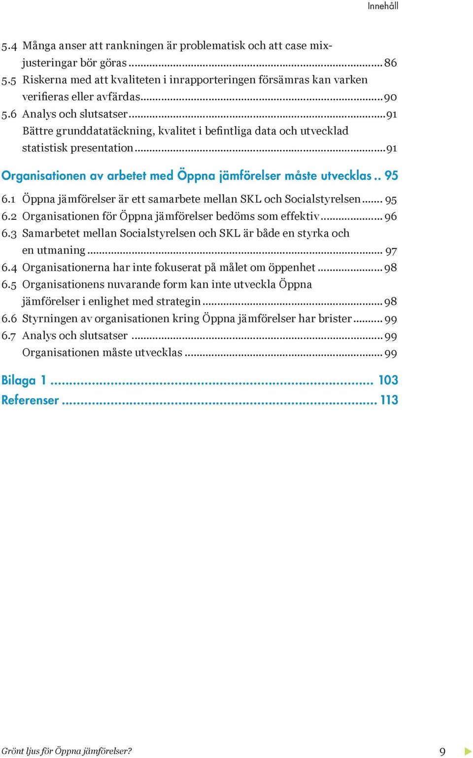 . 95 6.1 Öppna jämförelser är ett samarbete mellan SKL och Socialstyrelsen... 95 6.2 Organisationen för Öppna jämförelser bedöms som effektiv... 96 6.