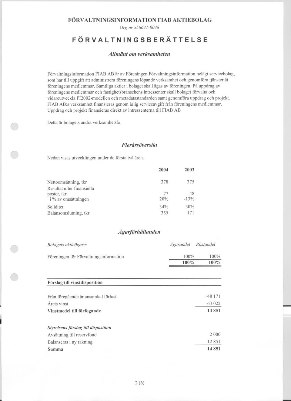 På uppdrag av föreiges medlemmar och fastighetsbrasches itresseter skall bolaget förvalta och vidareutveckla FI2002-modelle och metadatastadarde samt geomföra uppdrag och projekt.