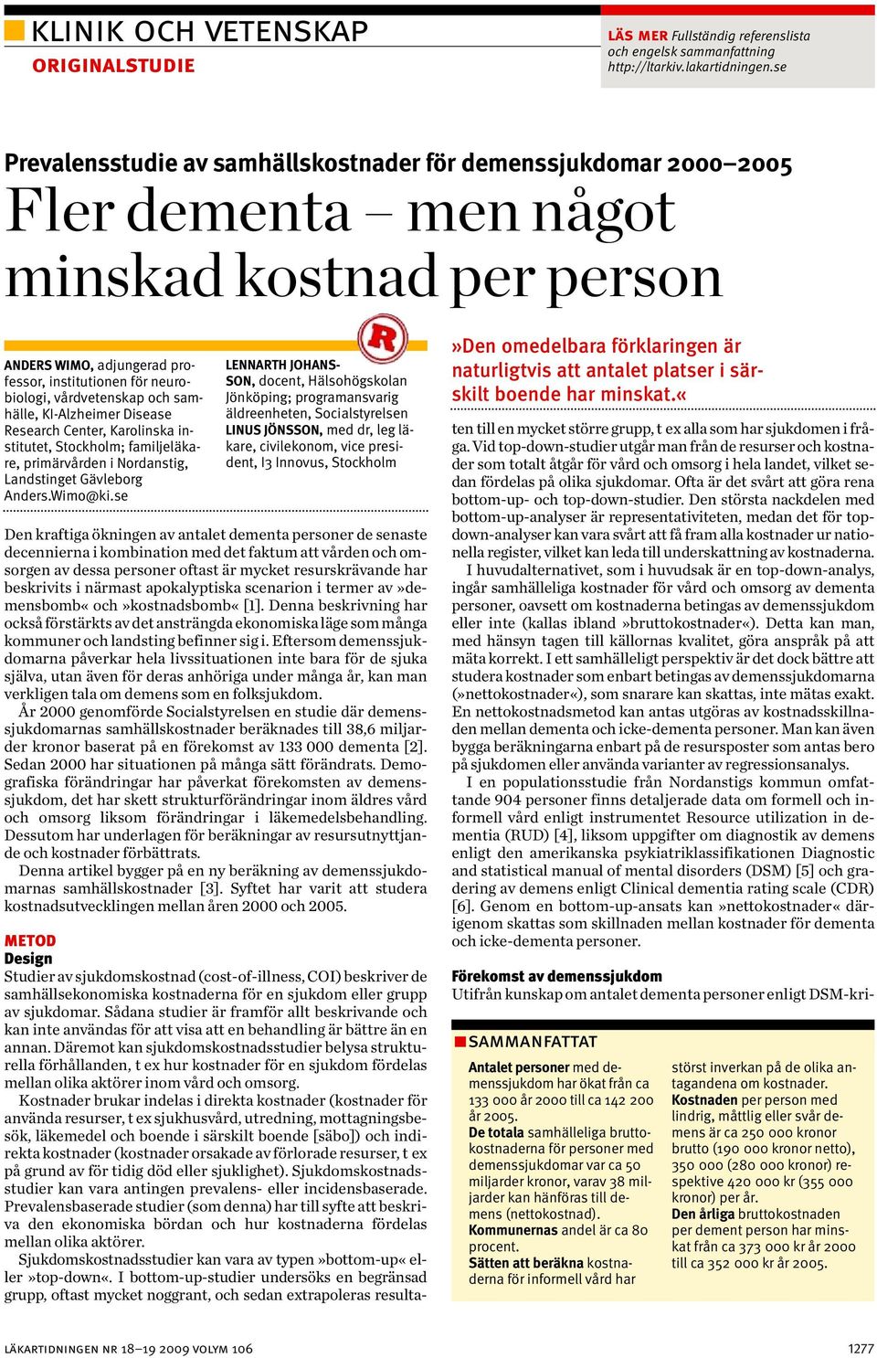 vårdvetenskap och sam - hälle, KI-Alzheimer Disease Research Center, Karolinska in - stitutet, Stockholm; familjeläkare, primärvården i Nordanstig, Landstinget Gävleborg Anders.Wimo@ki.