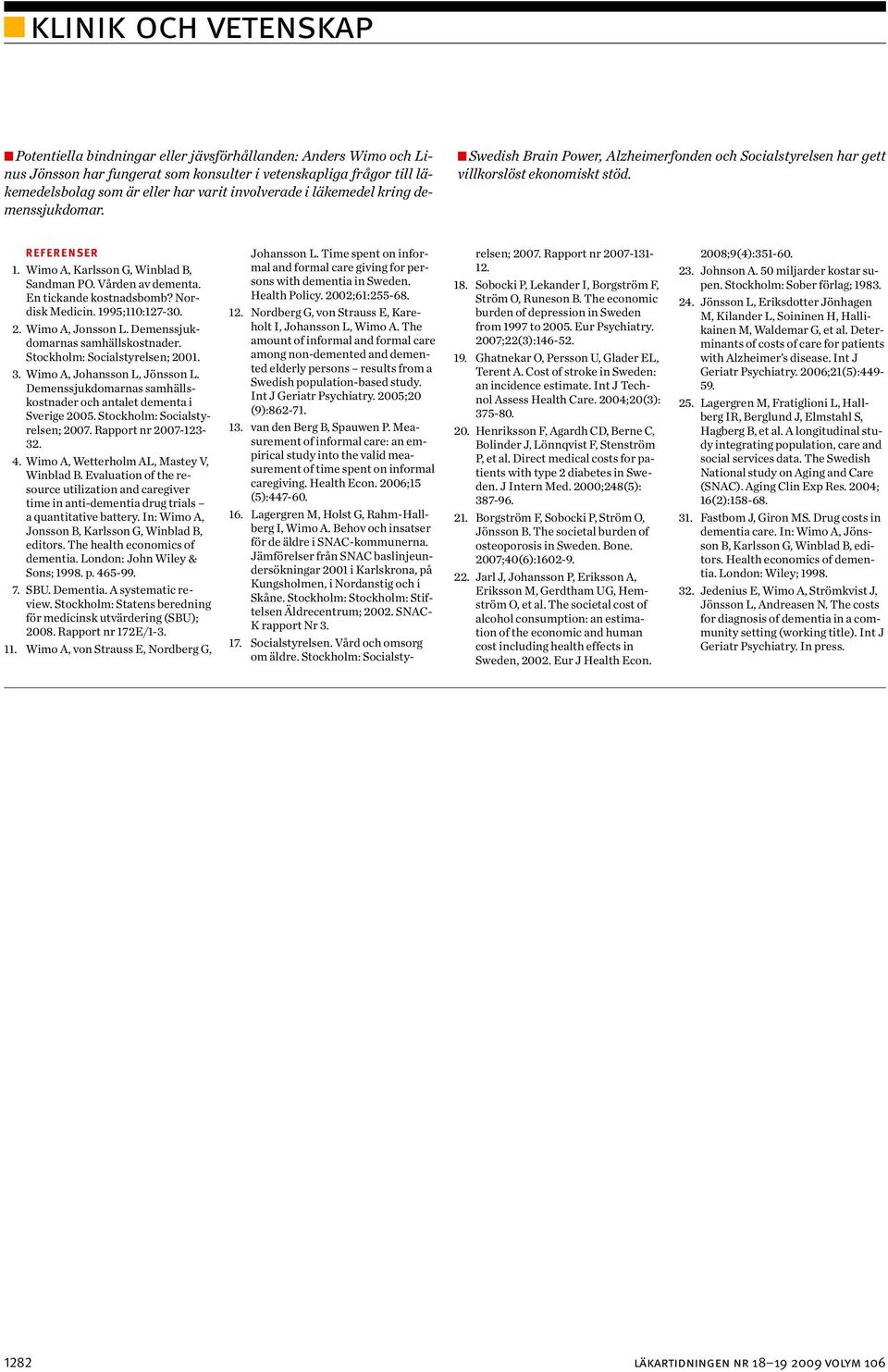 En tickande kostnadsbomb? Nordisk Medicin. 1995;110:127-30. 2. Wimo A, Jonsson L. Demenssjukdomarnas samhällskostnader. Stockholm: Socialstyrelsen; 2001. 3. Wimo A, Johansson L, Jönsson L.