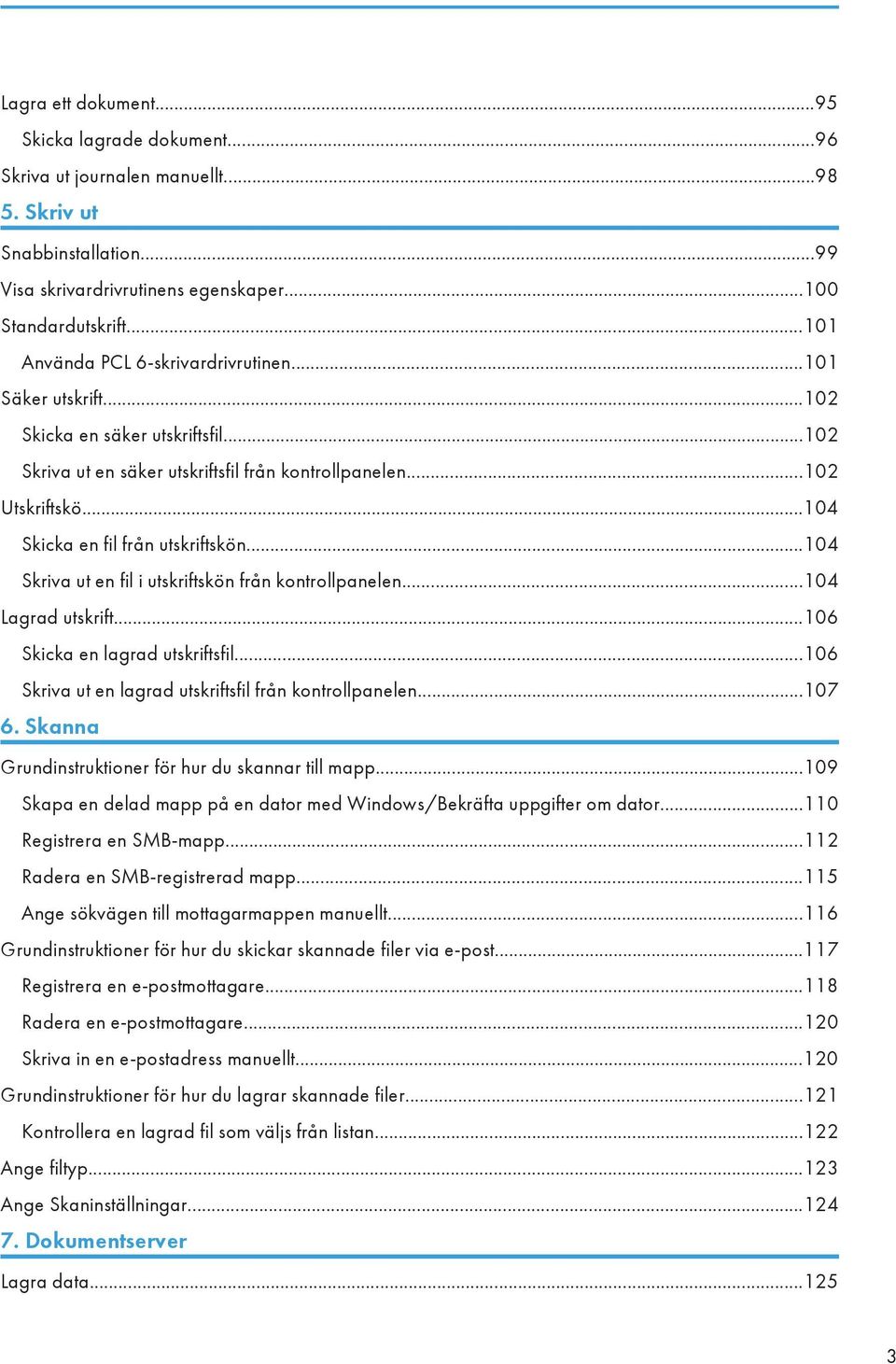 ..104 Skicka en fil från utskriftskön...104 Skriva ut en fil i utskriftskön från kontrollpanelen...104 Lagrad utskrift...106 Skicka en lagrad utskriftsfil.