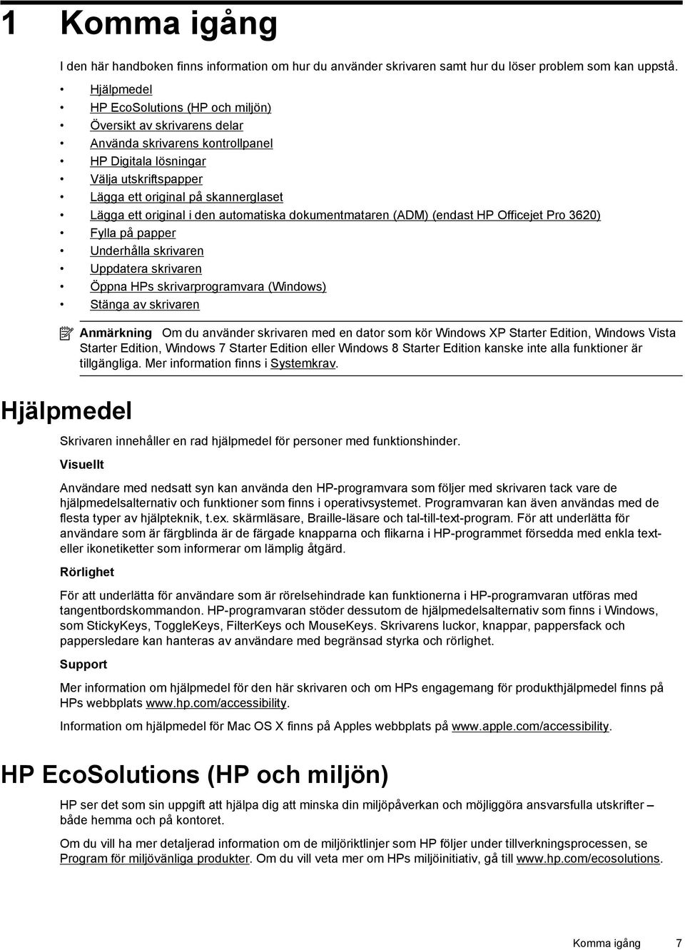 original i den automatiska dokumentmataren (ADM) (endast HP Officejet Pro 3620) Fylla på papper Underhålla skrivaren Uppdatera skrivaren Öppna HPs skrivarprogramvara (Windows) Stänga av skrivaren