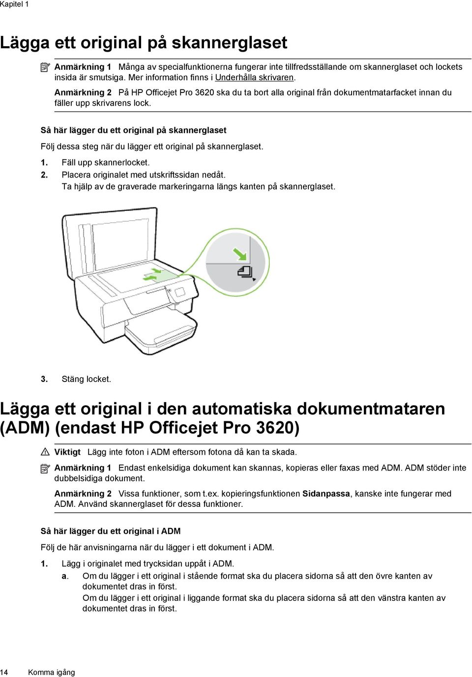 Så här lägger du ett original på skannerglaset Följ dessa steg när du lägger ett original på skannerglaset. 1. Fäll upp skannerlocket. 2. Placera originalet med utskriftssidan nedåt.