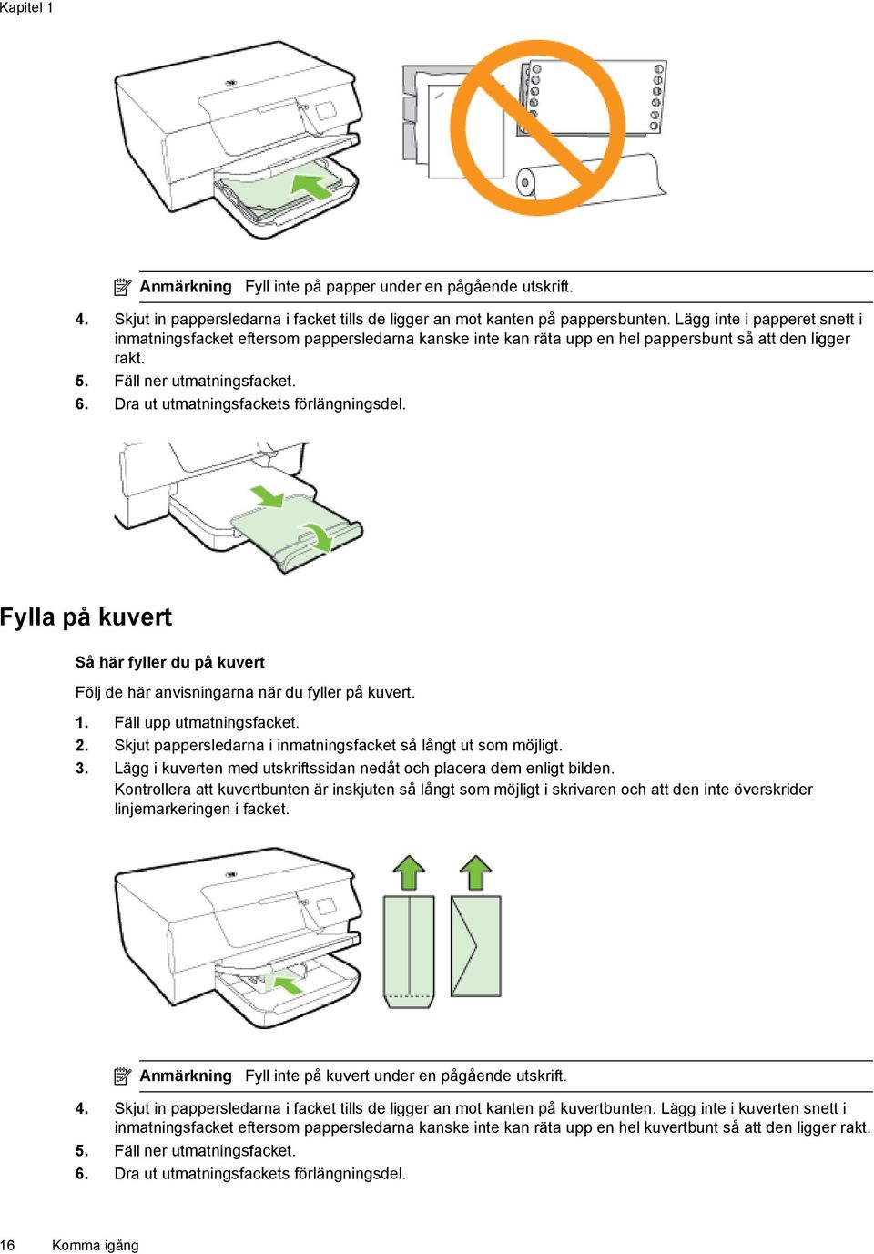 Dra ut utmatningsfackets förlängningsdel. Fylla på kuvert Så här fyller du på kuvert Följ de här anvisningarna när du fyller på kuvert. 1. Fäll upp utmatningsfacket. 2.