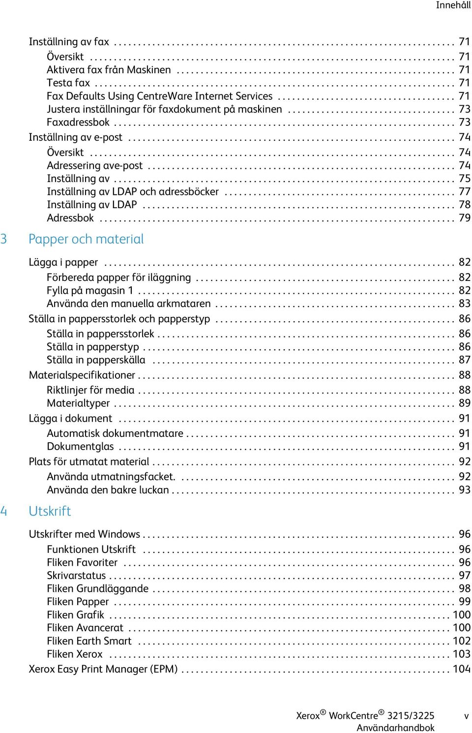 .................................... 71 Justera inställningar för faxdokument på maskinen................................... 73 Faxadressbok....................................................................... 73 Inställning av e-post.