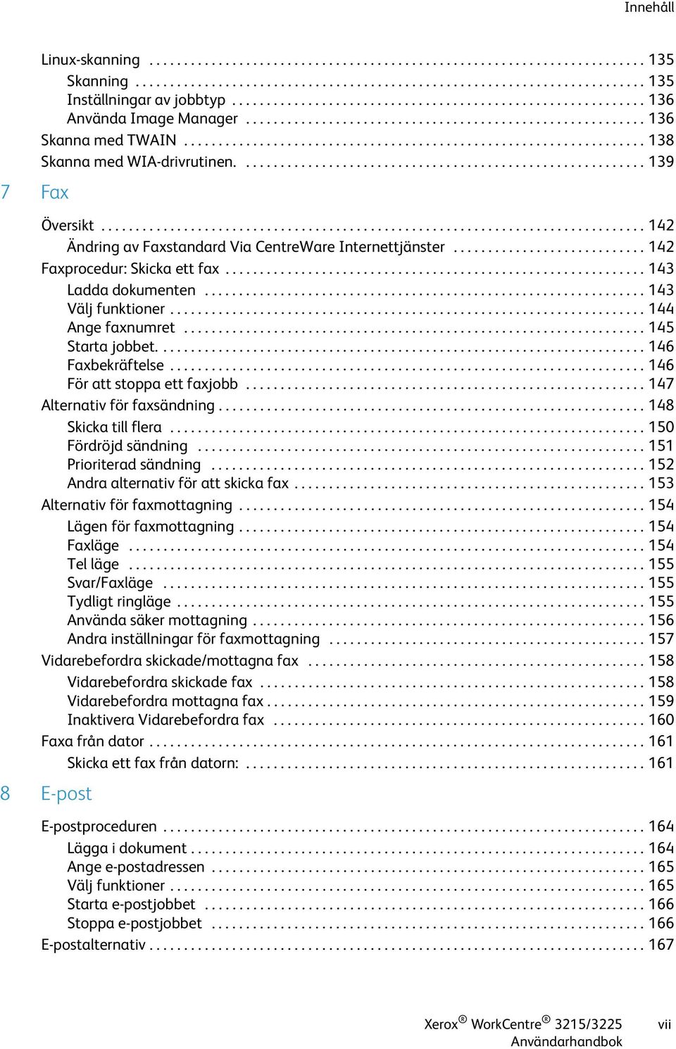 .......................................................... 139 Översikt............................................................................... 142 Ändring av Faxstandard Via CentreWare Internettjänster.