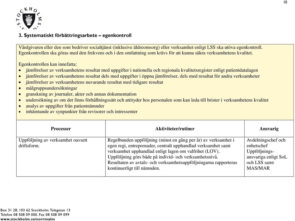 Egenkontrollen kan innefatta: jämförelser av verksamhetens resultat med uppgifter i nationella och regionala kvalitetsregister enligt patientdatalagen jämförelser av verksamhetens resultat dels med