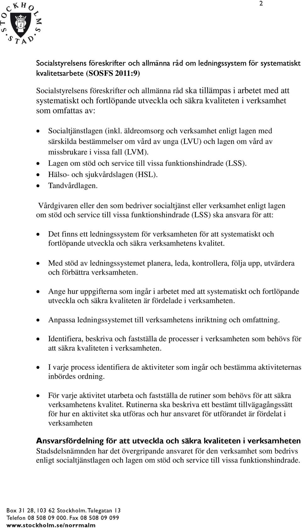 äldreomsorg och verksamhet enligt lagen med särskilda bestämmelser om vård av unga (LVU) och lagen om vård av missbrukare i vissa fall (LVM).