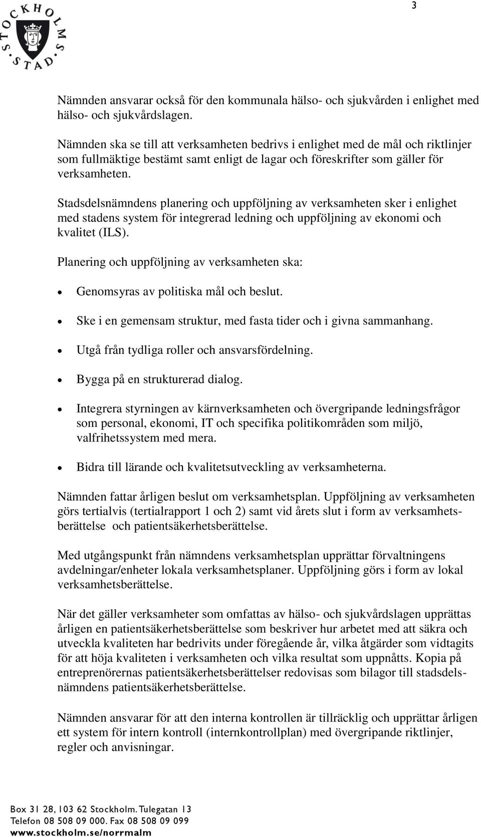 Stadsdelsnämndens planering och uppföljning av verksamheten sker i enlighet med stadens system för integrerad ledning och uppföljning av ekonomi och kvalitet (ILS).