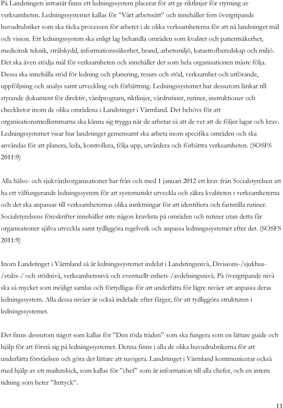 Ett ledningssystem ska enligt lag behandla områden som kvalitet och patientsäkerhet, medicinsk teknik, strålskydd, informationssäkerhet, brand, arbetsmiljö, katastrofberedskap och miljö.