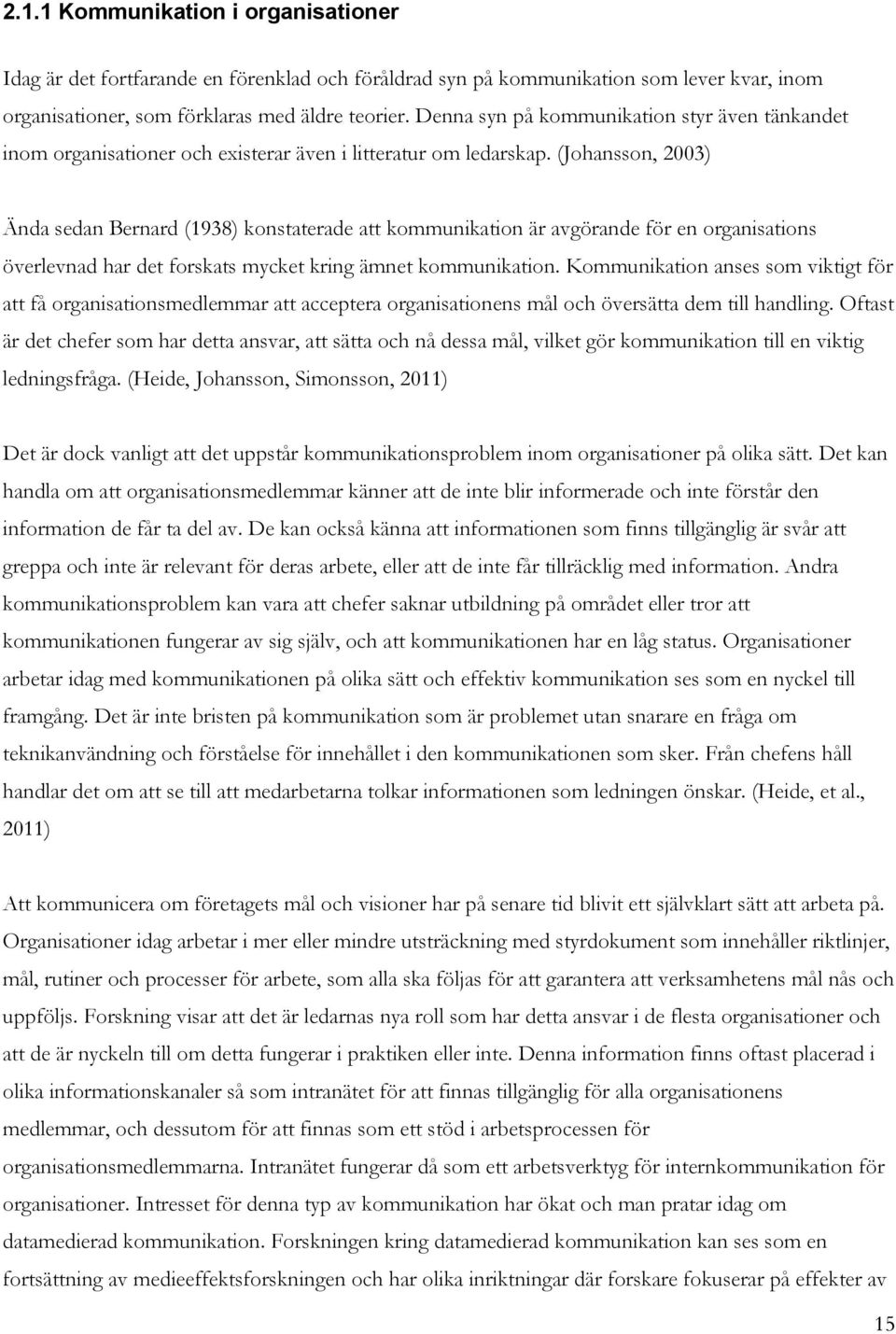 (Johansson, 2003) Ända sedan Bernard (1938) konstaterade att kommunikation är avgörande för en organisations överlevnad har det forskats mycket kring ämnet kommunikation.