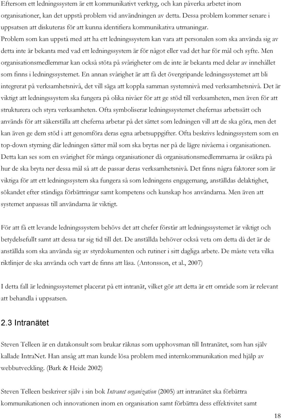 Problem som kan uppstå med att ha ett ledningssystem kan vara att personalen som ska använda sig av detta inte är bekanta med vad ett ledningssystem är för något eller vad det har för mål och syfte.