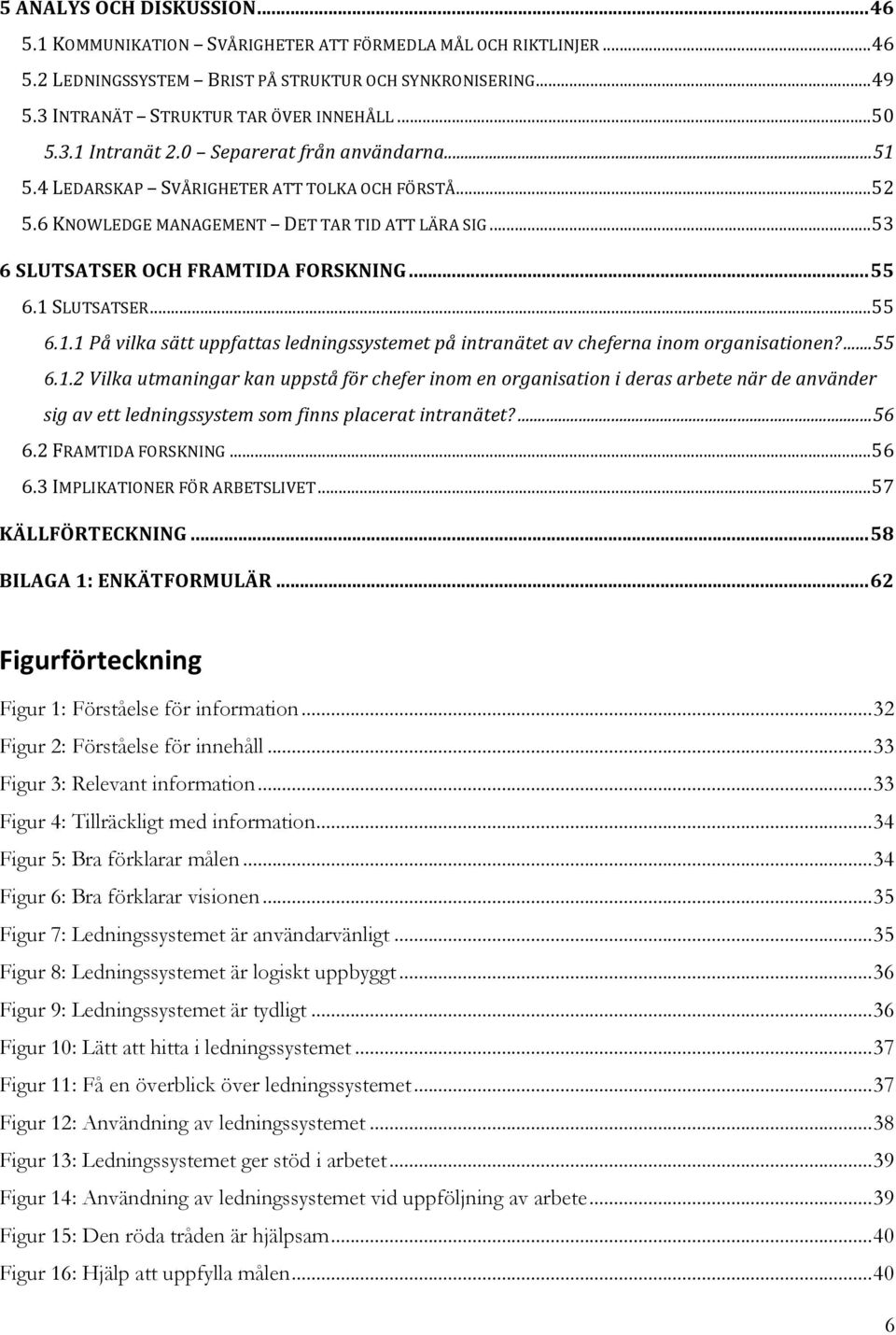 .. 55 6.1 SLUTSATSER... 55 6.1.1 På vilka sätt uppfattas ledningssystemet på intranätet av cheferna inom organisationen?... 55 6.1.2 Vilka utmaningar kan uppstå för chefer inom en organisation i deras arbete när de använder sig av ett ledningssystem som finns placerat intranätet?