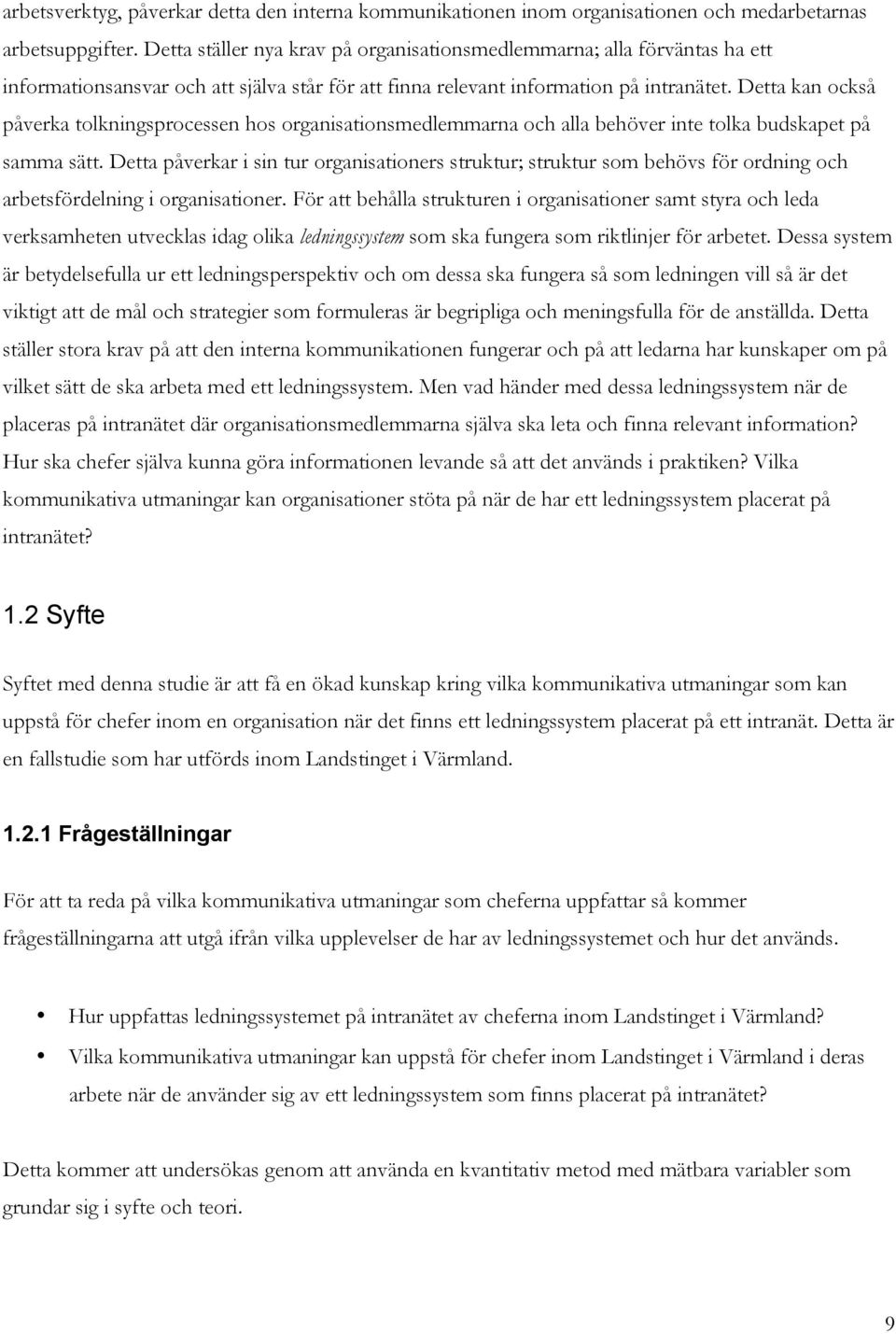 Detta kan också påverka tolkningsprocessen hos organisationsmedlemmarna och alla behöver inte tolka budskapet på samma sätt.