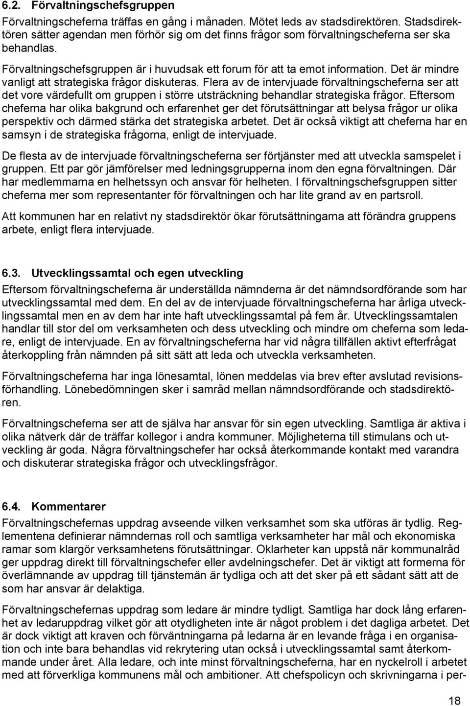 Det är mindre vanligt att strategiska frågor diskuteras. Flera av de intervjuade förvaltningscheferna ser att det vore värdefullt om gruppen i större utsträckning behandlar strategiska frågor.