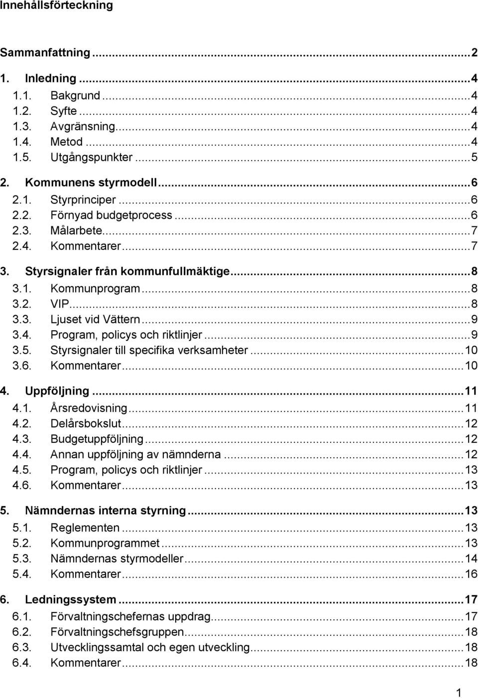 ..9 3.5. Styrsignaler till specifika verksamheter...10 3.6. Kommentarer...10 4. Uppföljning...11 4.1. Årsredovisning...11 4.2. Delårsbokslut...12 4.3. Budgetuppföljning...12 4.4. Annan uppföljning av nämnderna.