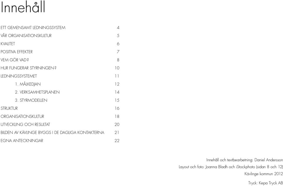 Styrmodellen 15 Struktur 16 Organisationskultur 18 Utveckling och resultat 20 Bilden av Kävlinge byggs i de dagliga
