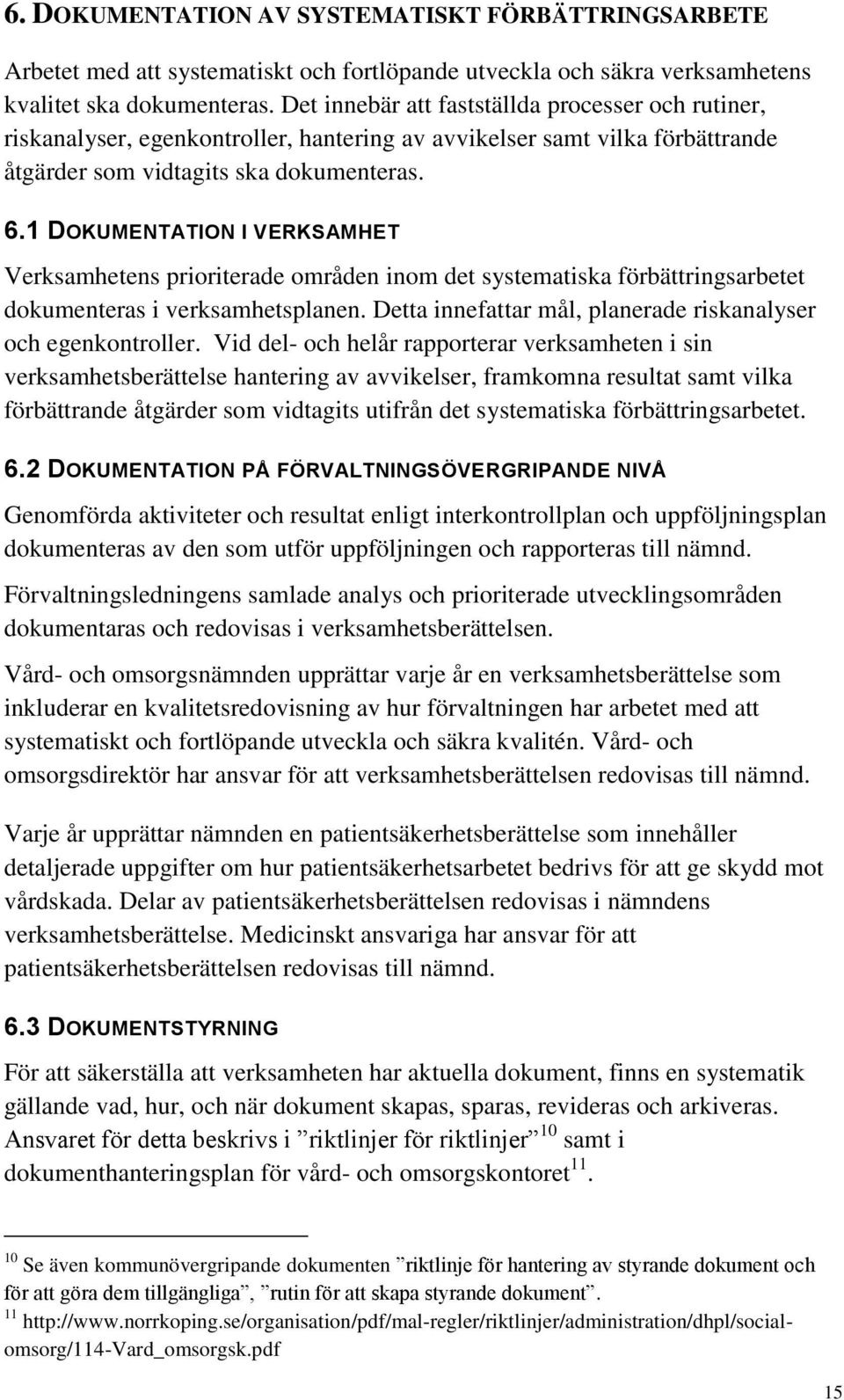 1 DOKUMENTATION I VERKSAMHET Verksamhetens prioriterade områden inom det systematiska förbättringsarbetet dokumenteras i verksamhetsplanen.