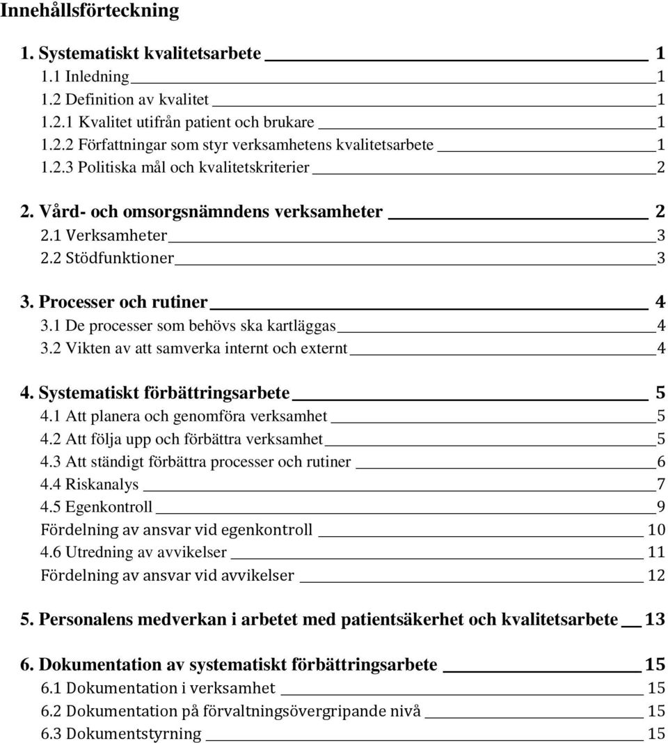 1 De processer som behövs ska kartläggas 4 3.2 Vikten av att samverka internt och externt 4 4. Systematiskt förbättringsarbete 5 4.1 Att planera och genomföra verksamhet 5 4.