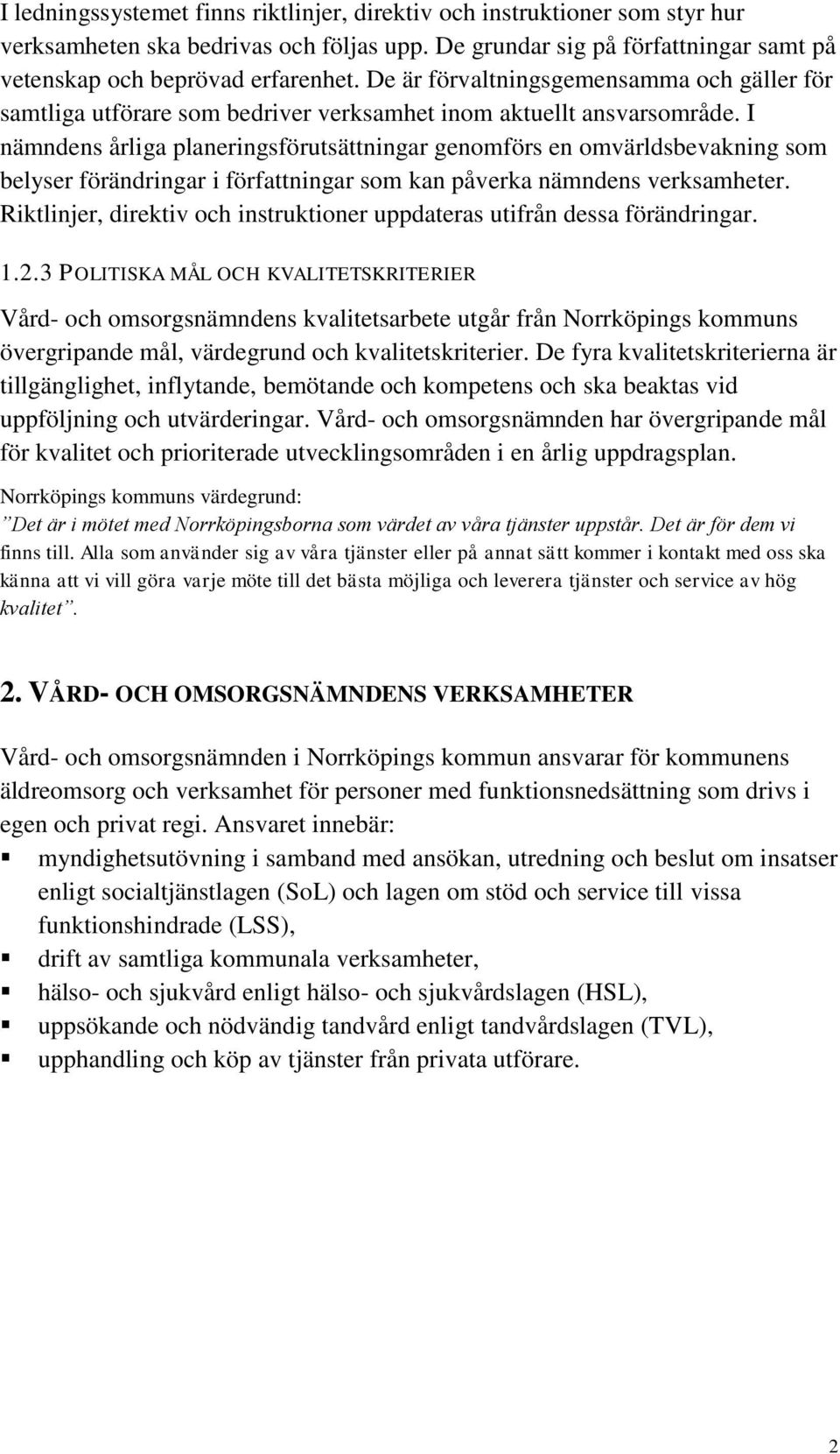 I nämndens årliga planeringsförutsättningar genomförs en omvärldsbevakning som belyser förändringar i författningar som kan påverka nämndens verksamheter.