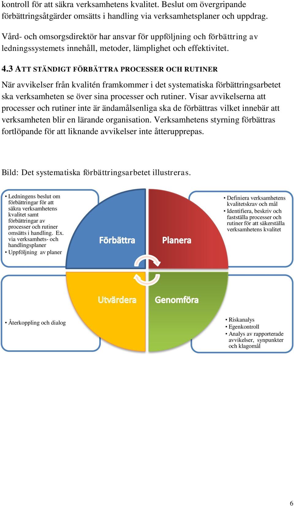 3 ATT STÄNDIGT FÖRBÄTTRA PROCESSER OCH RUTINER När avvikelser från kvalitén framkommer i det systematiska förbättringsarbetet ska verksamheten se över sina processer och rutiner.