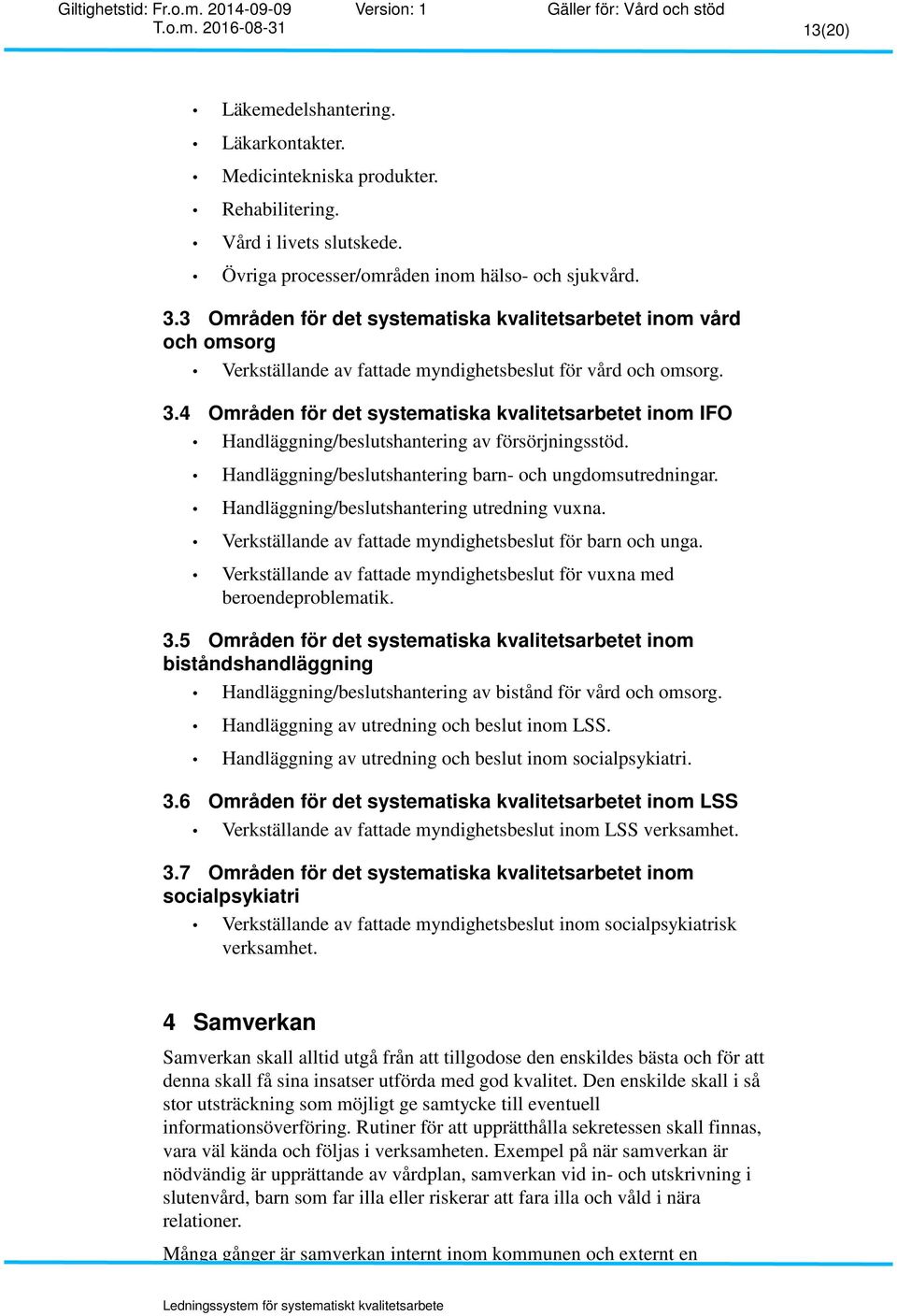 4 Områden för det systematiska kvalitetsarbetet inom IFO Handläggning/beslutshantering av försörjningsstöd. Handläggning/beslutshantering barn- och ungdomsutredningar.