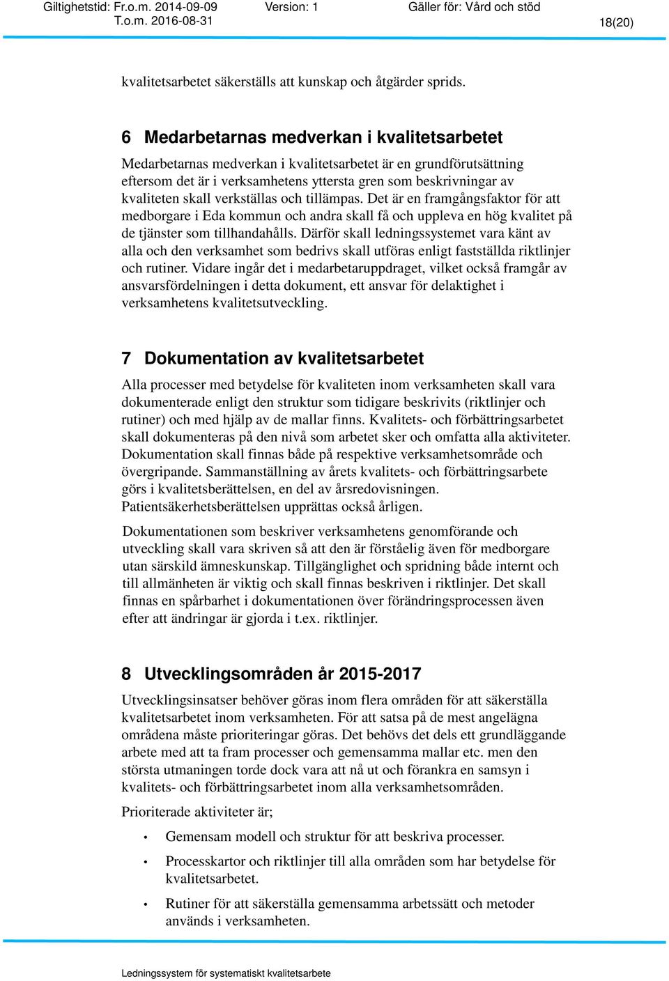 verkställas och tillämpas. Det är en framgångsfaktor för att medborgare i Eda kommun och andra skall få och uppleva en hög kvalitet på de tjänster som tillhandahålls.