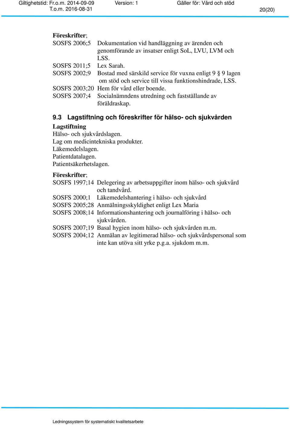 SOSFS 2007;4 Socialnämndens utredning och fastställande av föräldraskap. 9.3 Lagstiftning och föreskrifter för hälso- och sjukvården Lagstiftning Hälso- och sjukvårdslagen.