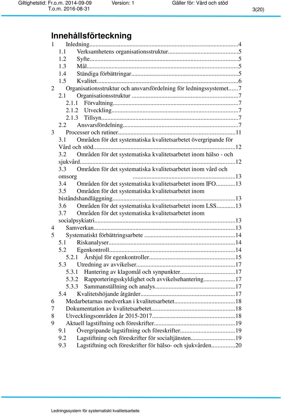 ..7 3 Processer och rutiner...11 3.1 Områden för det systematiska kvalitetsarbetet övergripande för Vård och stöd...12 3.2 Områden för det systematiska kvalitetsarbetet inom hälso - och sjukvård...12 3.3 Områden för det systematiska kvalitetsarbetet inom vård och omsorg.