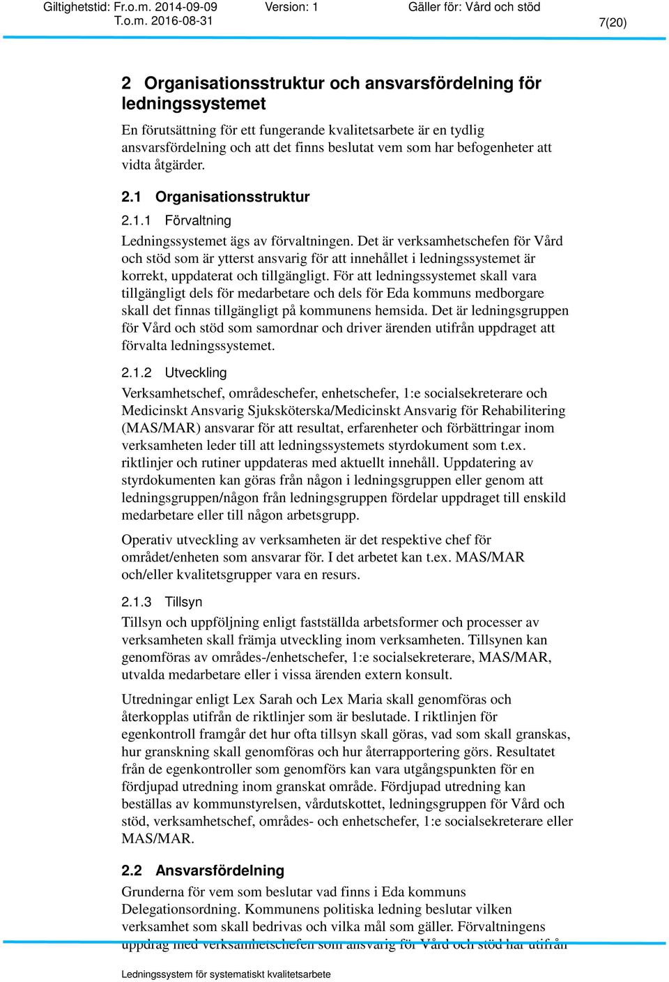 Det är verksamhetschefen för Vård och stöd som är ytterst ansvarig för att innehållet i ledningssystemet är korrekt, uppdaterat och tillgängligt.