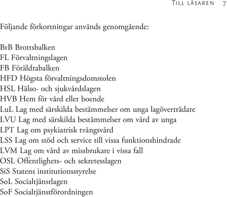 Lag med särskilda bestämmelser om vård av unga LPT Lag om psykiatrisk tvångsvård LSS Lag om stöd och service till vissa funktionshindrade LVM