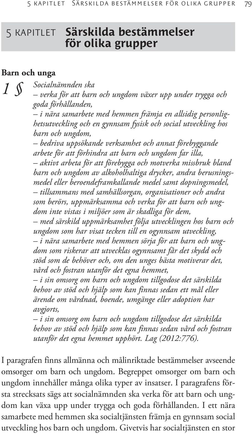 förebyggande arbete för att förhindra att barn och ungdom far illa, aktivt arbeta för att förebygga och motverka missbruk bland barn och ungdom av alkoholhaltiga drycker, andra berusningsmedel eller