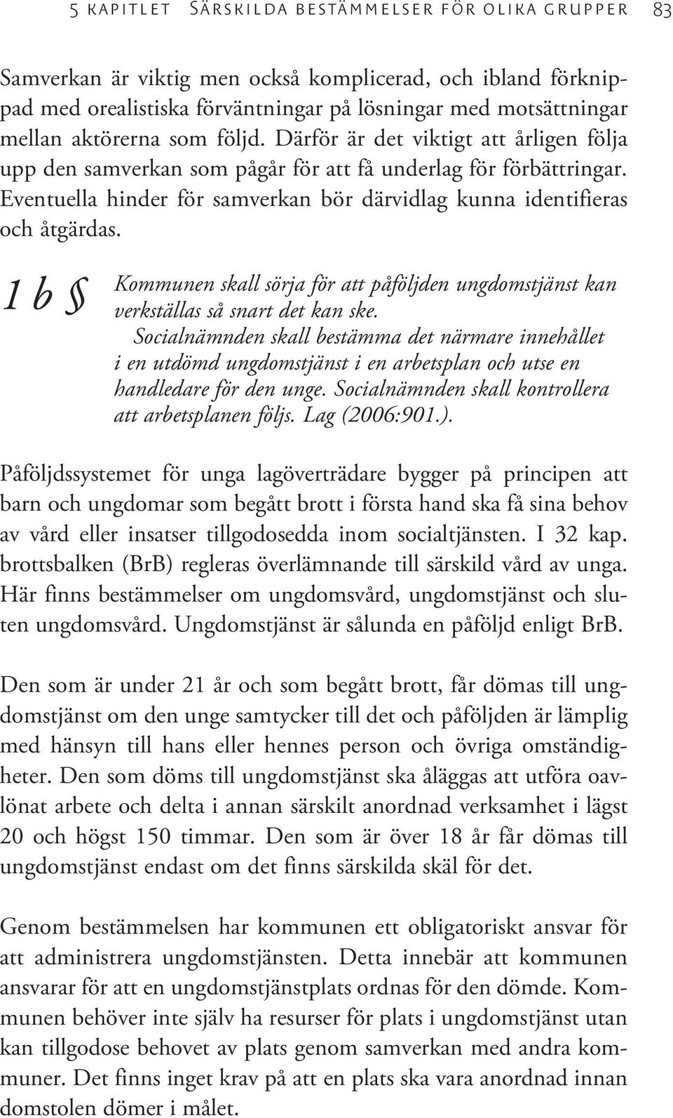 1 b Kommunen skall sörja för att påföljden ungdomstjänst kan verkställas så snart det kan ske.