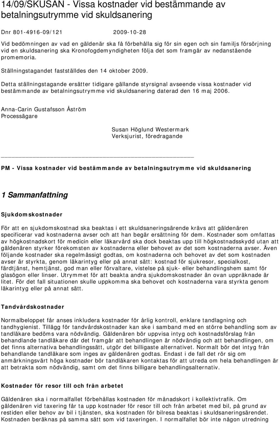 Detta ställningstagande ersätter tidigare gällande styrsignal avseende vissa kostnader vid bestämmande av betalningsutrymme vid skuldsanering daterad den 16 maj 2006.